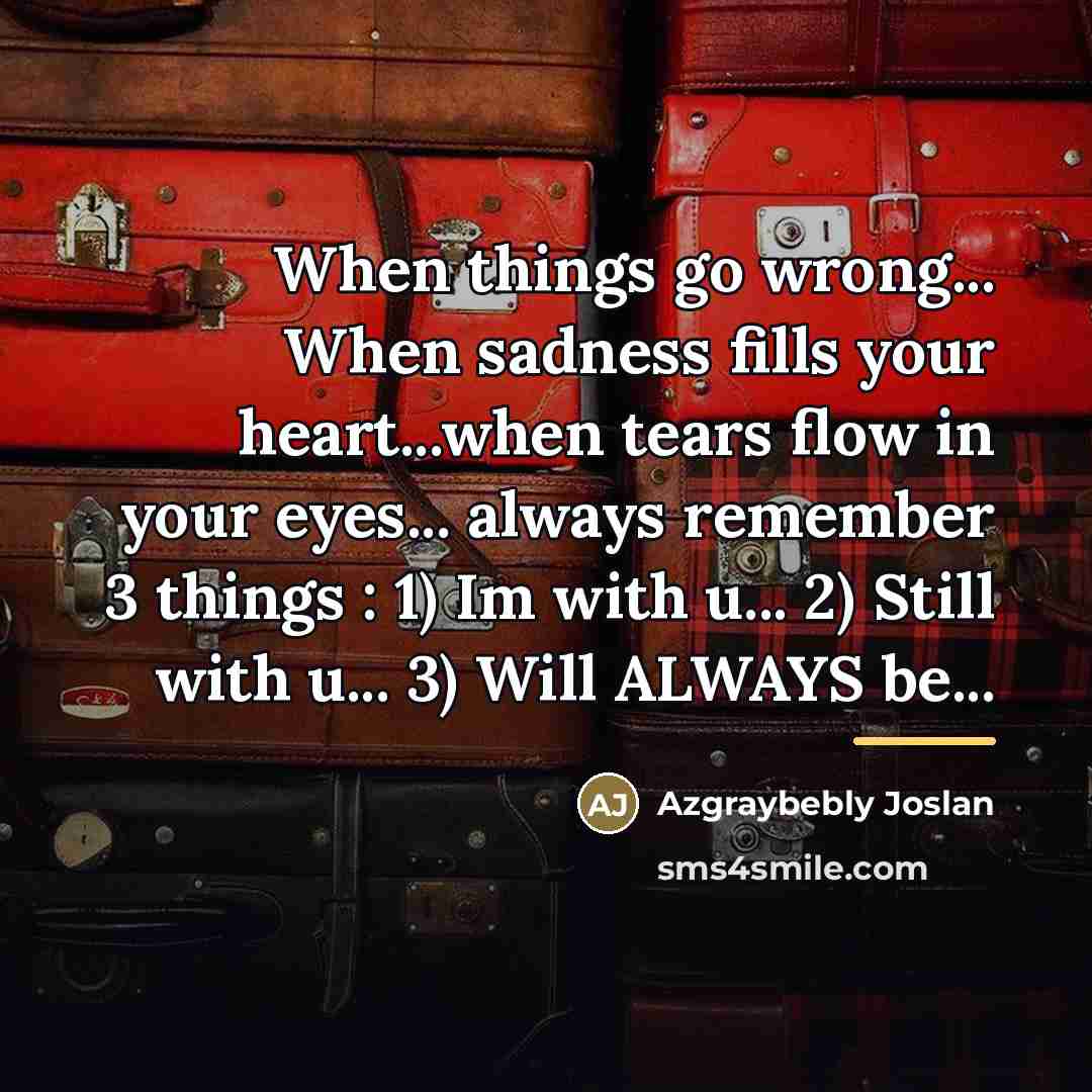 “When things go wrong... When sadness fills your heart...when tears…” quote by Azgraybebly Joslan