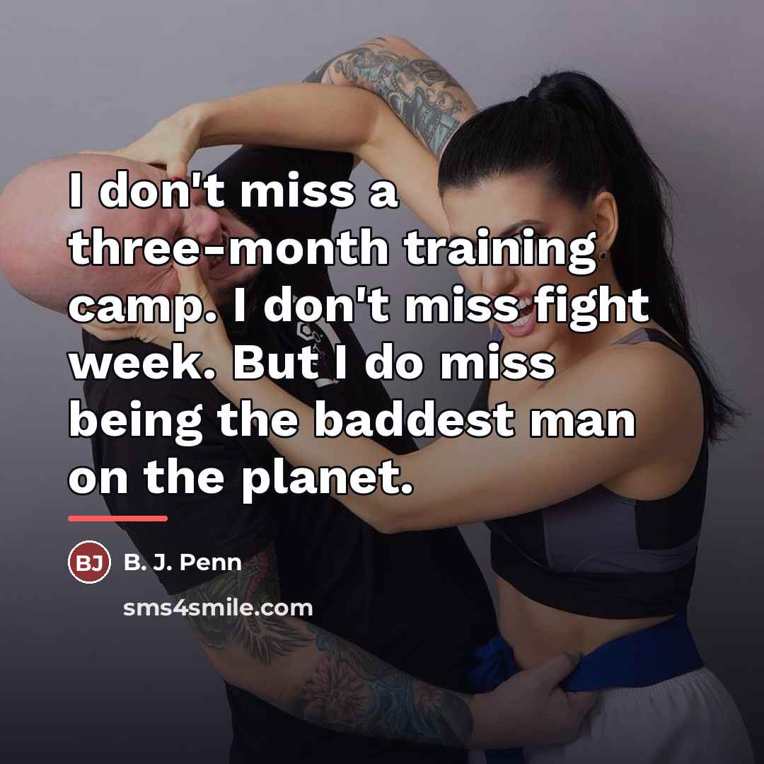“I don't miss a three-month training camp. I don't miss…” quote by B. J. Penn