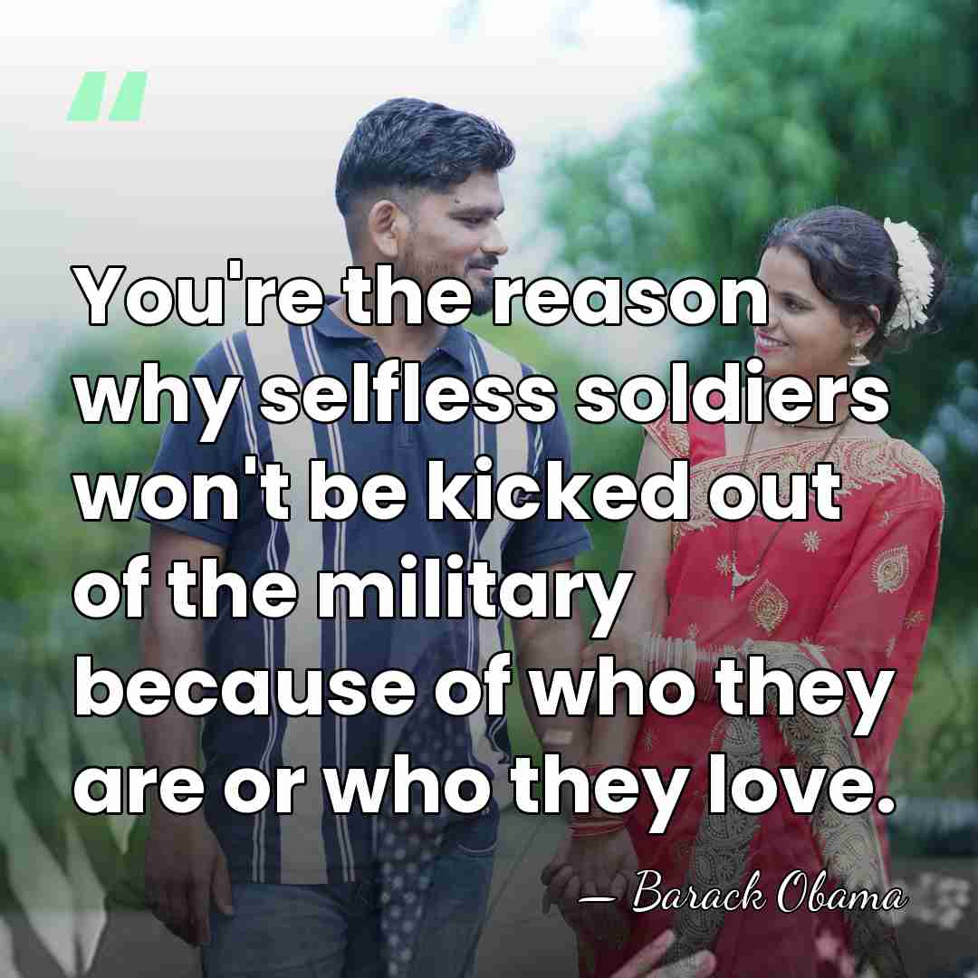 You're the reason why selfless soldiers won't be kicked out of the&hellip; - Barack Obama