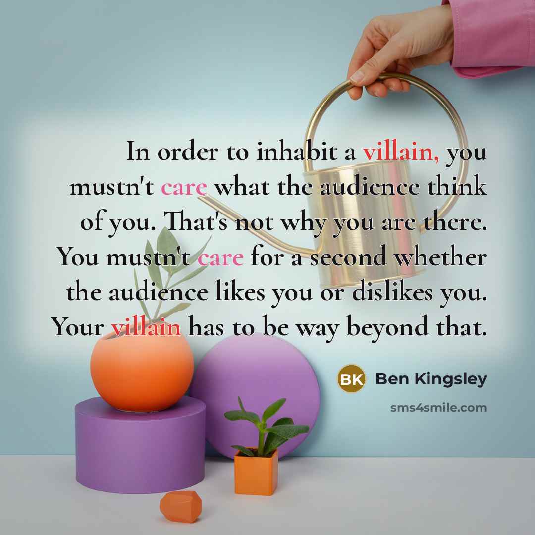 “In order to inhabit a villain, you mustn't care what…” quote by Ben Kingsley