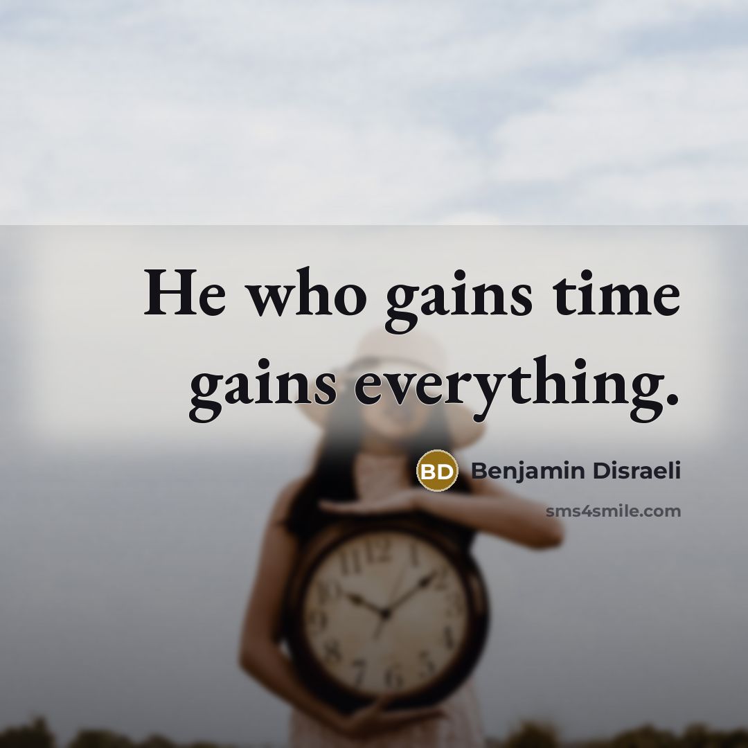 “He who gains time gains everything.…” quote by Benjamin Disraeli