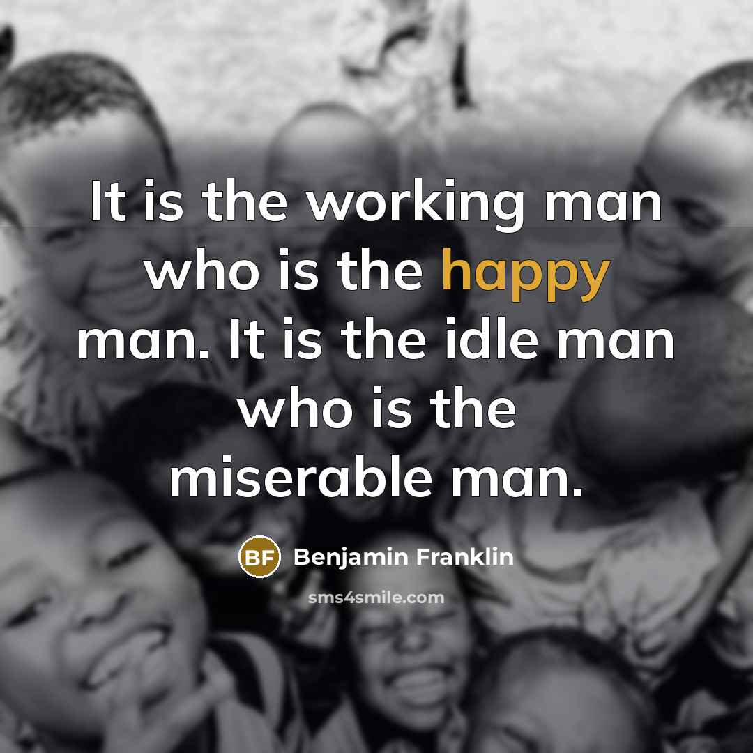 “It is the working man who is the happy man.…” quote by Benjamin Franklin