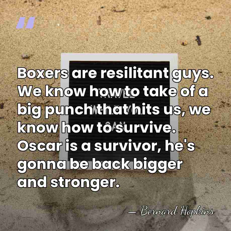 Boxers are resilitant guys. We know how to take of a big&hellip; - Bernard Hopkins