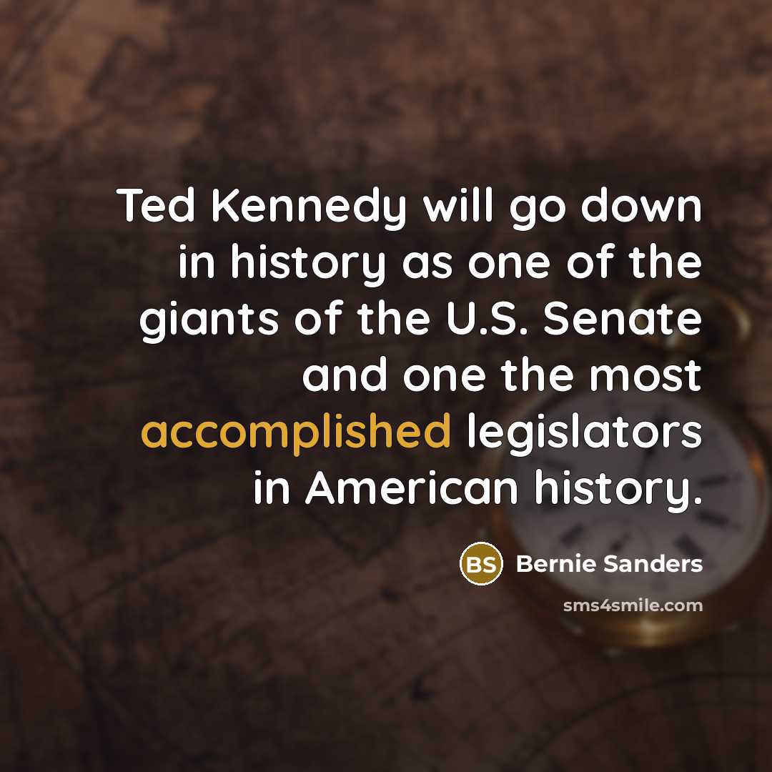 “Ted Kennedy will go down in history as one of…” quote by Bernie Sanders