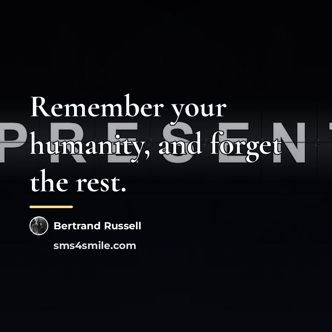 “Remember your humanity, and forget the rest.…” quote by Bertrand Russell