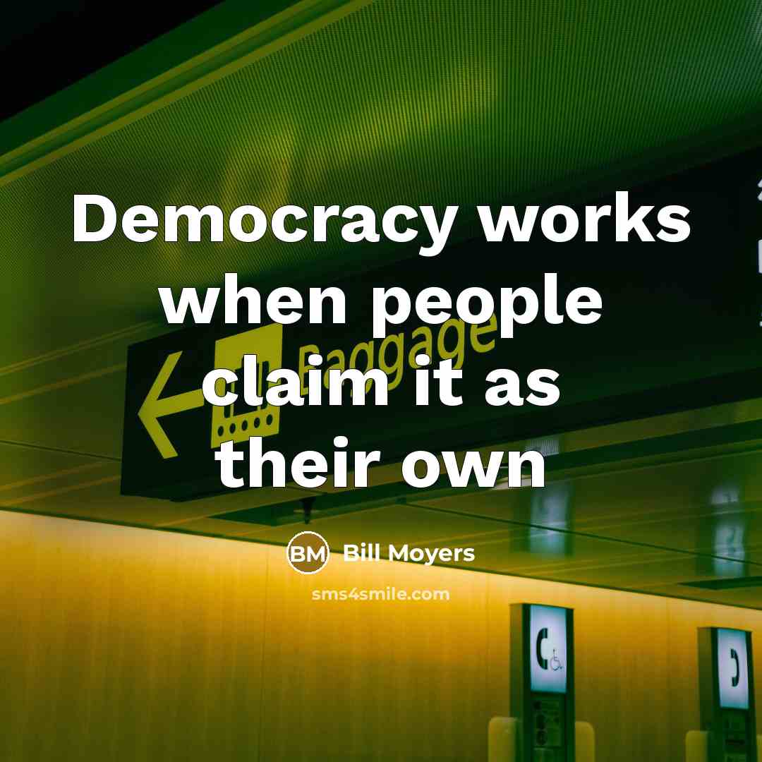 “Democracy works when people claim it as their own…” quote by Bill Moyers