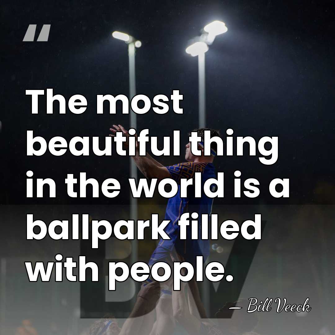 The most beautiful thing in the world is a ballpark filled with&hellip; - Bill Veeck