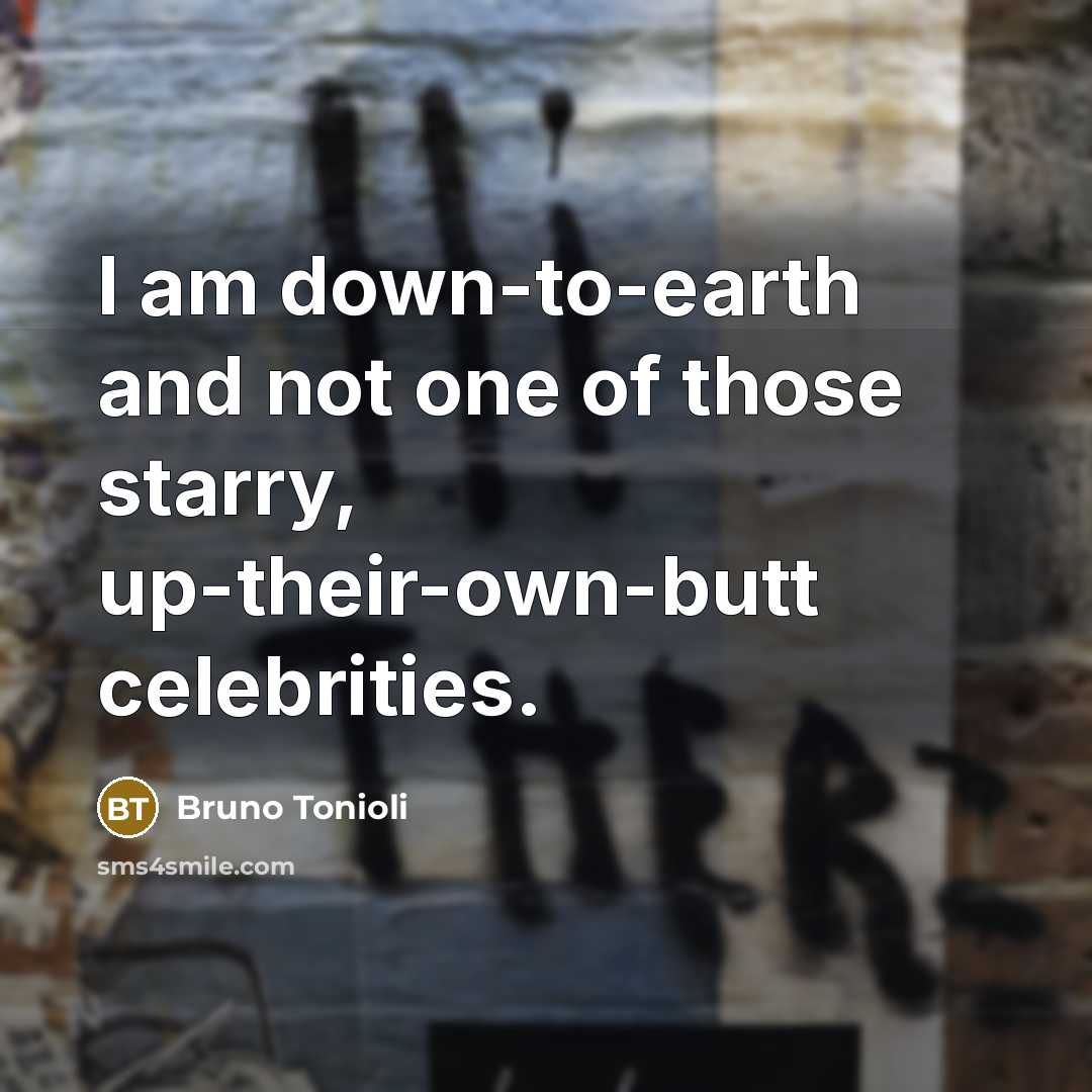 “I am down-to-earth and not one of those starry, up-their-own-butt…” quote by Bruno Tonioli