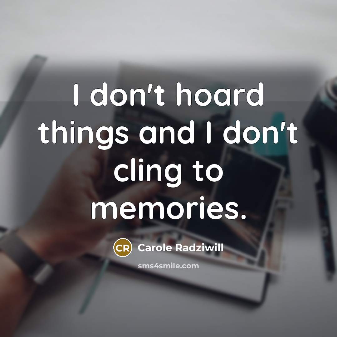 “I don't hoard things and I don't cling to memories.…” quote by Carole Radziwill