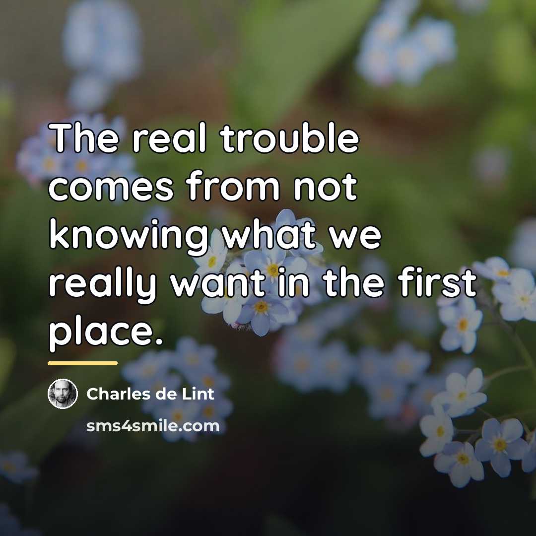 “The real trouble comes from not knowing what we really…” quote by Charles de Lint