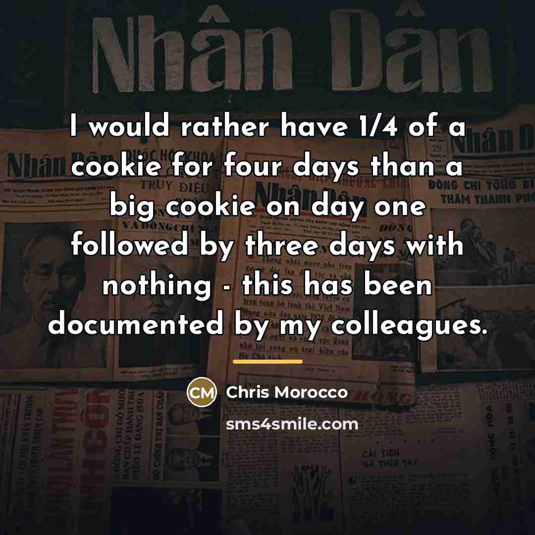 “I would rather have 1/4 of a cookie for four…” quote by Chris Morocco