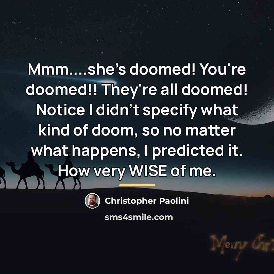 “Mmm....she's doomed! You're doomed!! They're all doomed! Notice I didn't…” quote by Christopher Paolini