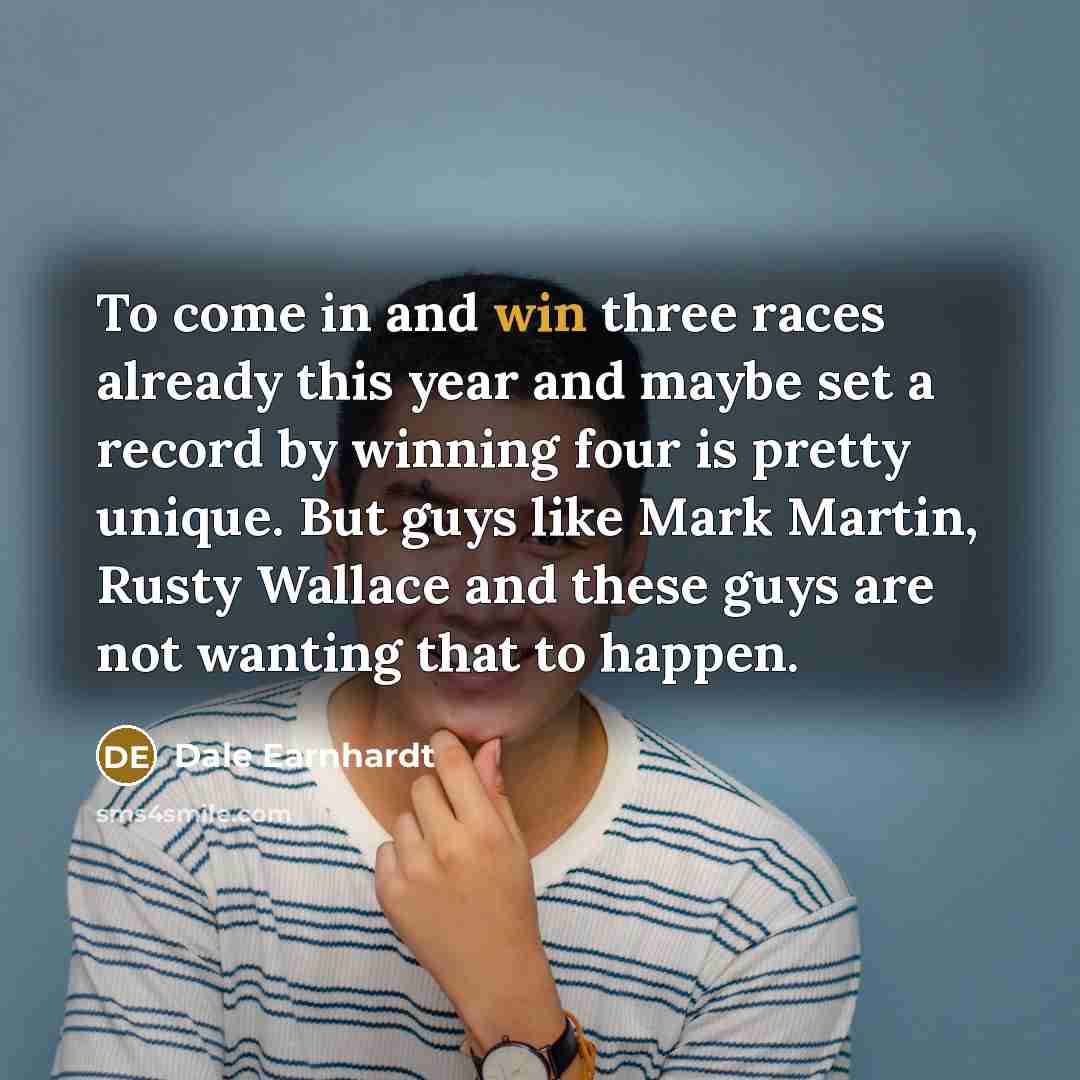 “To come in and win three races already this year…” quote by Dale Earnhardt