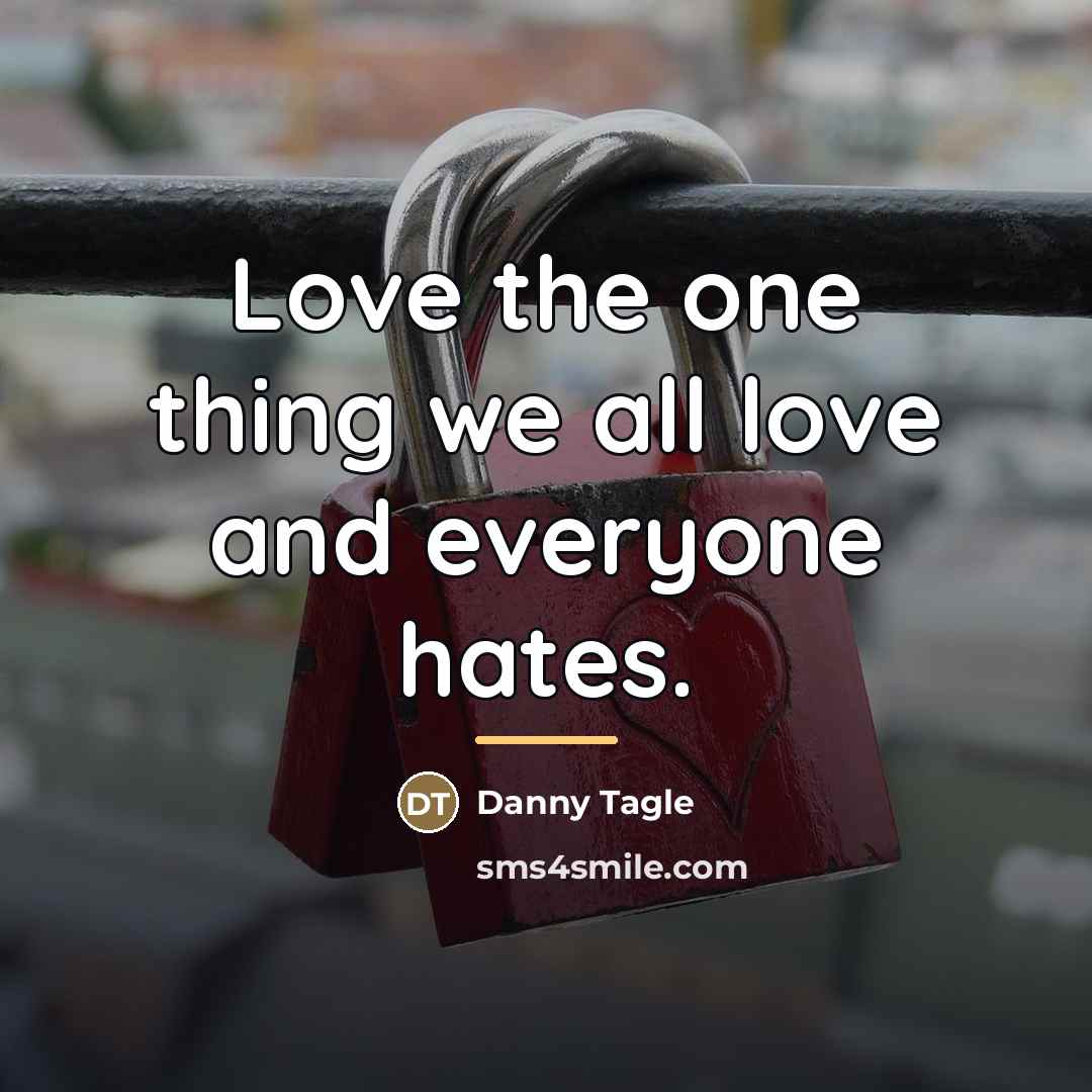 “Love the one thing we all love and everyone hates.…” quote by Danny Tagle