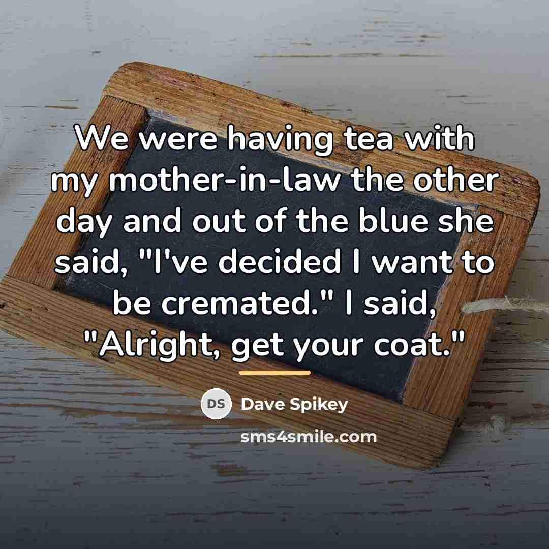 “We were having tea with my mother-in-law the other day…” quote by Dave Spikey