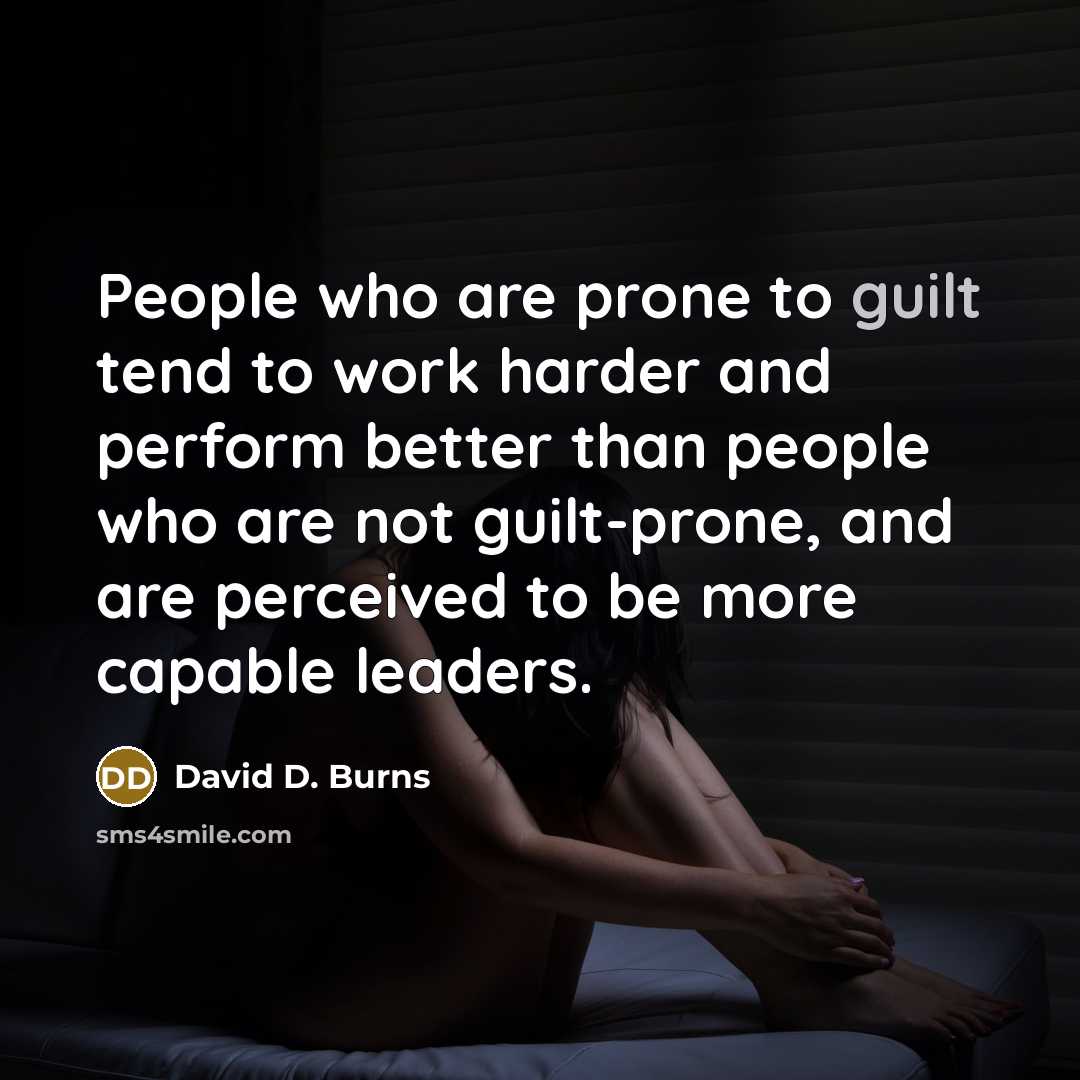 “People who are prone to guilt tend to work harder…” quote by David D. Burns