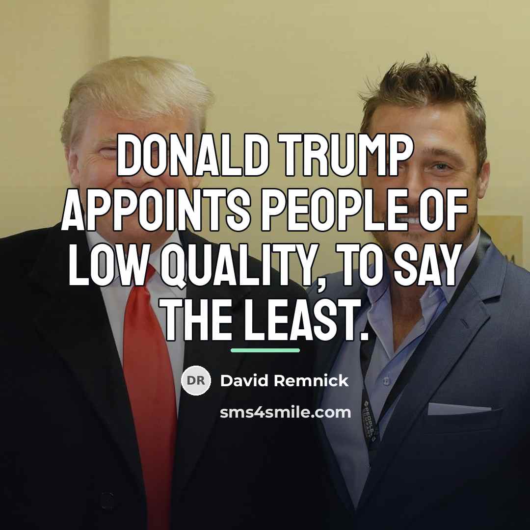 “Donald Trump appoints people of low quality, to say the…” quote by David Remnick