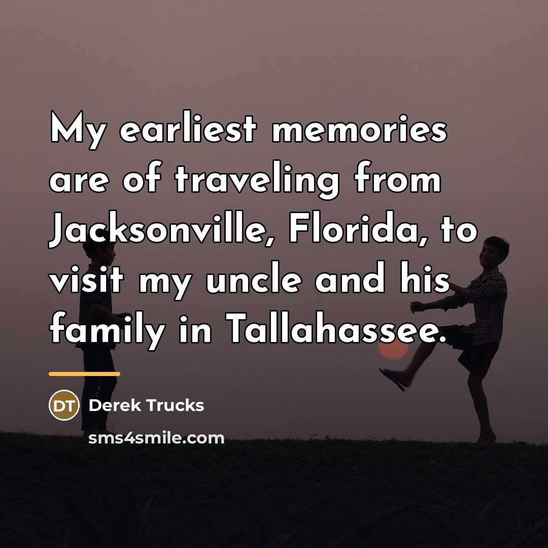 “My earliest memories are of traveling from Jacksonville, Florida, to…” quote by Derek Trucks