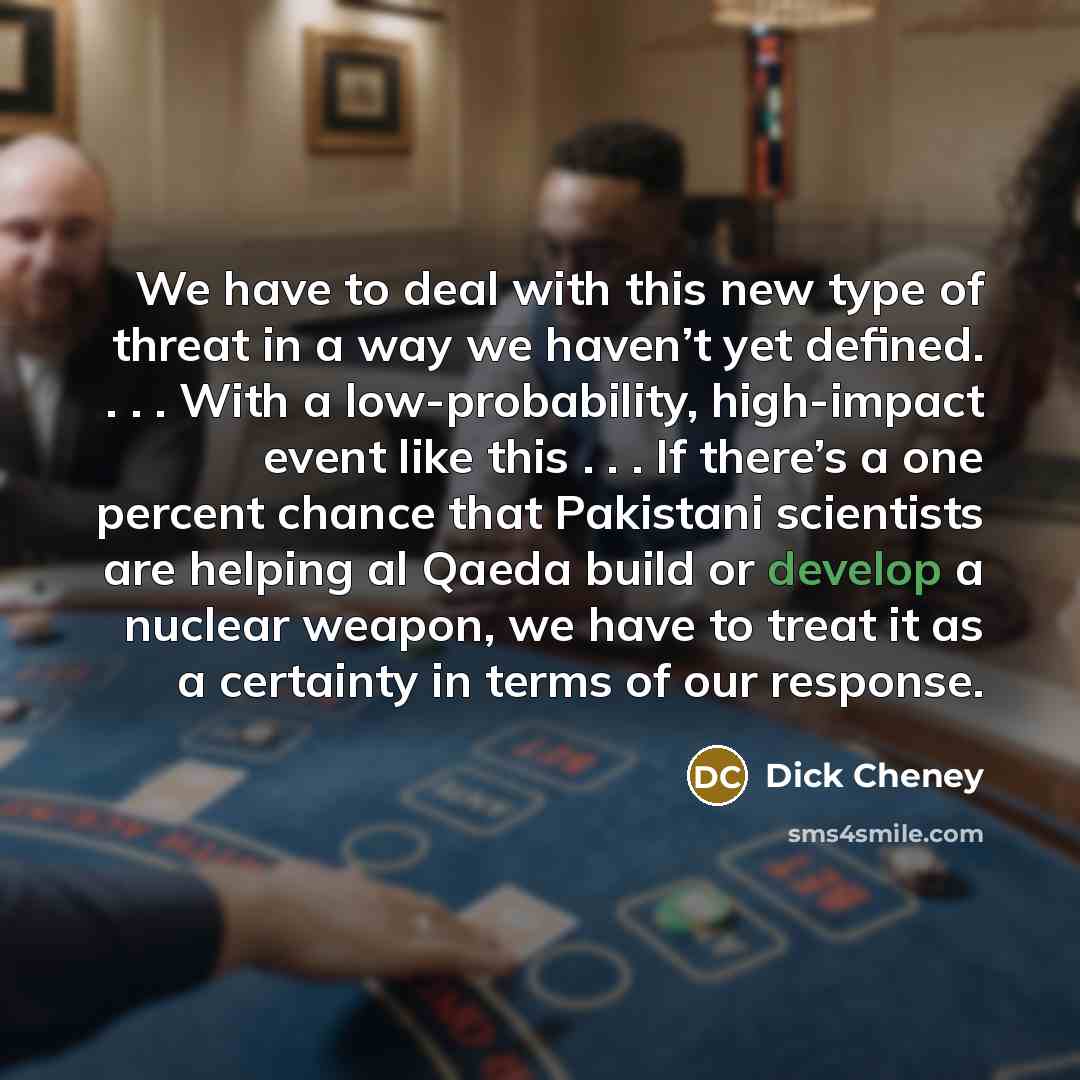 “We have to deal with this new type of threat…” quote by Dick Cheney