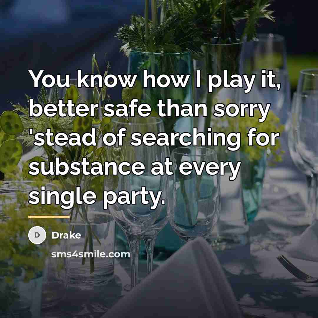 “You know how I play it, better safe than sorry…” quote by Drake
