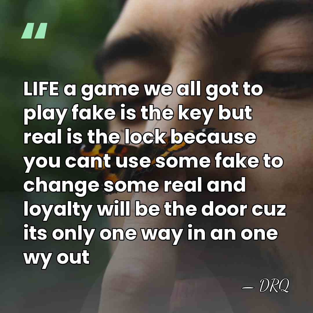 LIFE a game we all got to play fake is the key&hellip; - DRQ