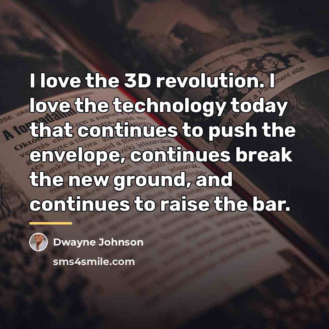 “I love the 3D revolution. I love the technology today…” quote by Dwayne Johnson
