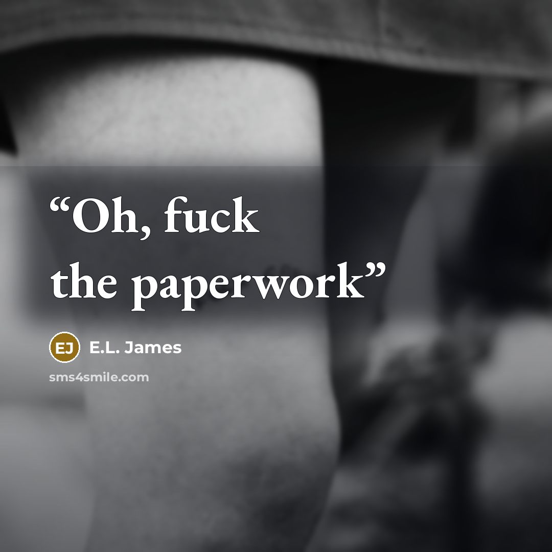 “Oh, fuck the paperwork” quote by E.L. James