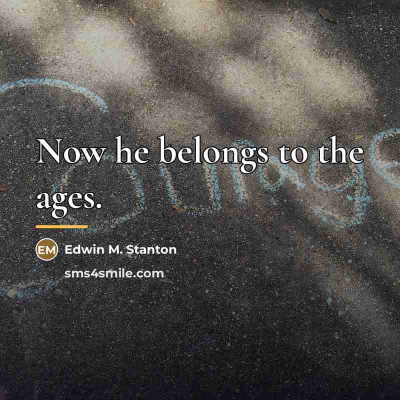 “Now he belongs to the ages.…” quote by Edwin M. Stanton