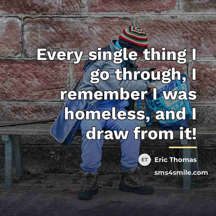 “Every single thing I go through, I remember I was…” quote by Eric Thomas