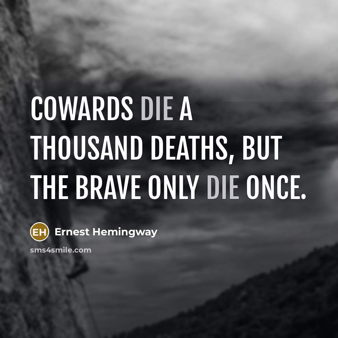 “Cowards die a thousand deaths, but the brave only die…” quote by Ernest Hemingway