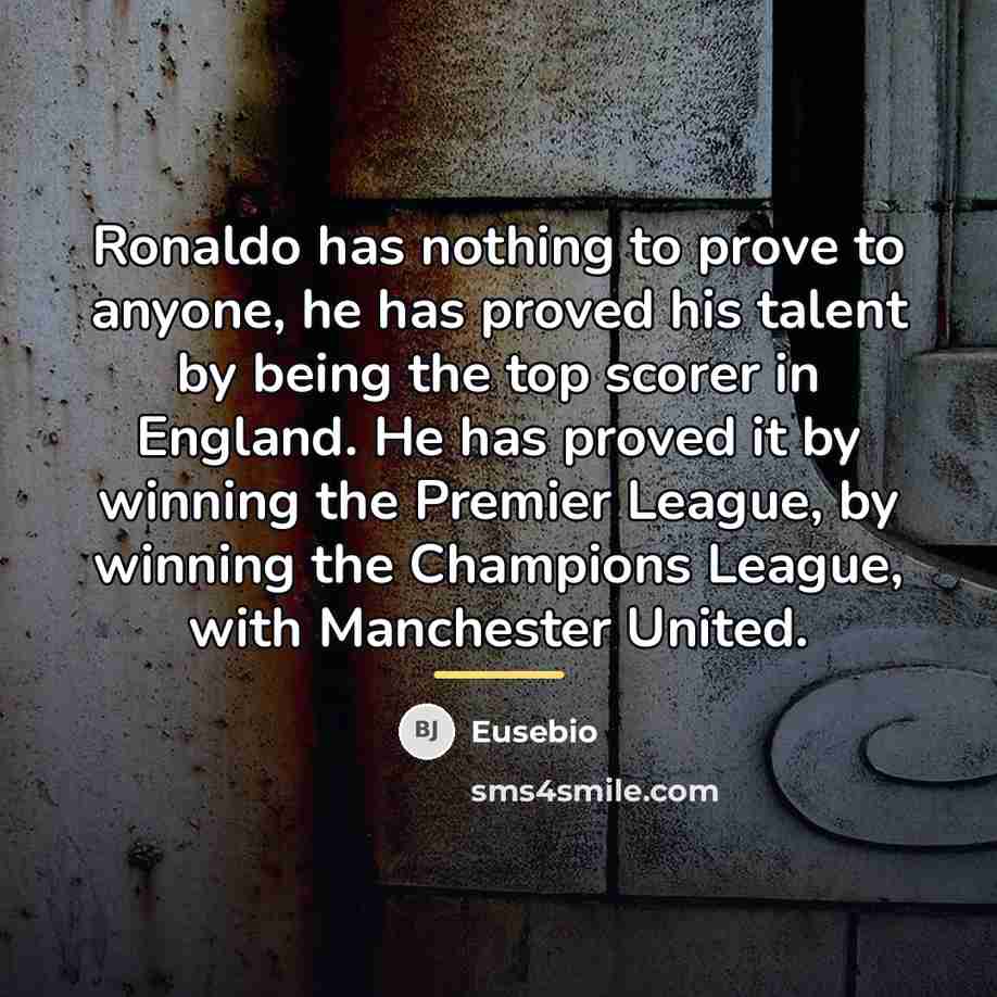 “Ronaldo has nothing to prove to anyone, he has proved…” quote by Eusebio