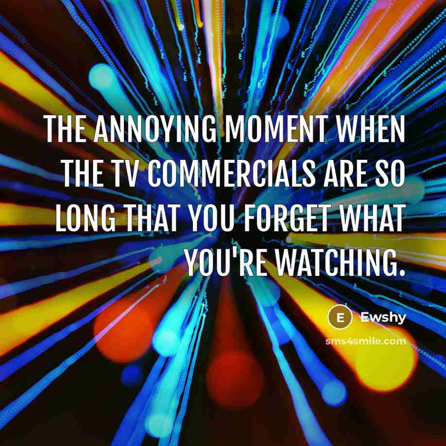 “The annoying moment when the TV commercials are so long…” quote by Ewshy