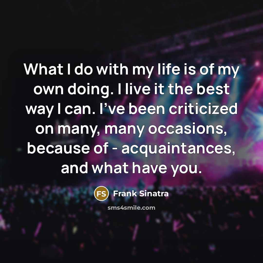 “What I do with my life is of my own…” quote by Frank Sinatra