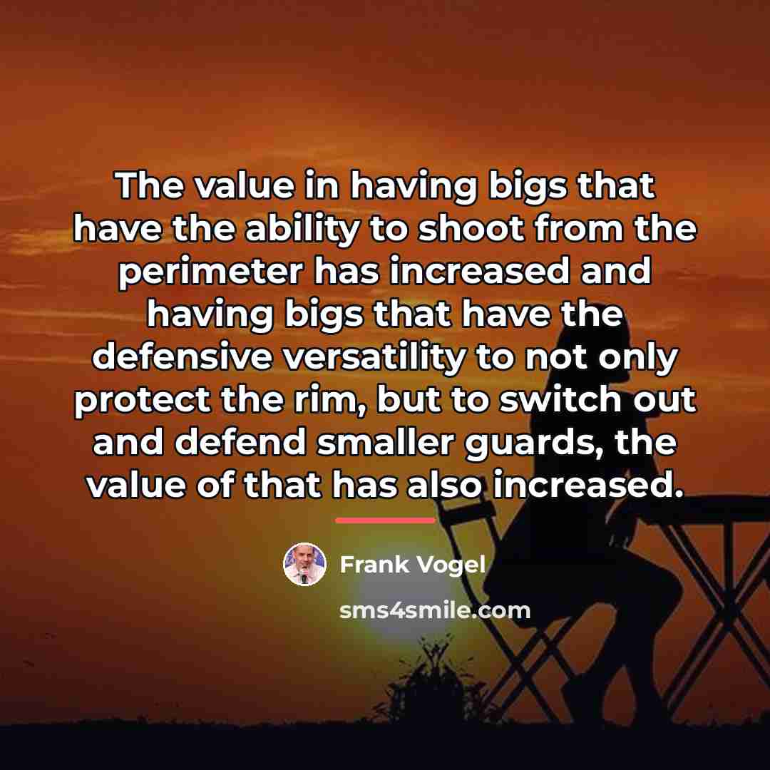 “The value in having bigs that have the ability to…” quote by Frank Vogel