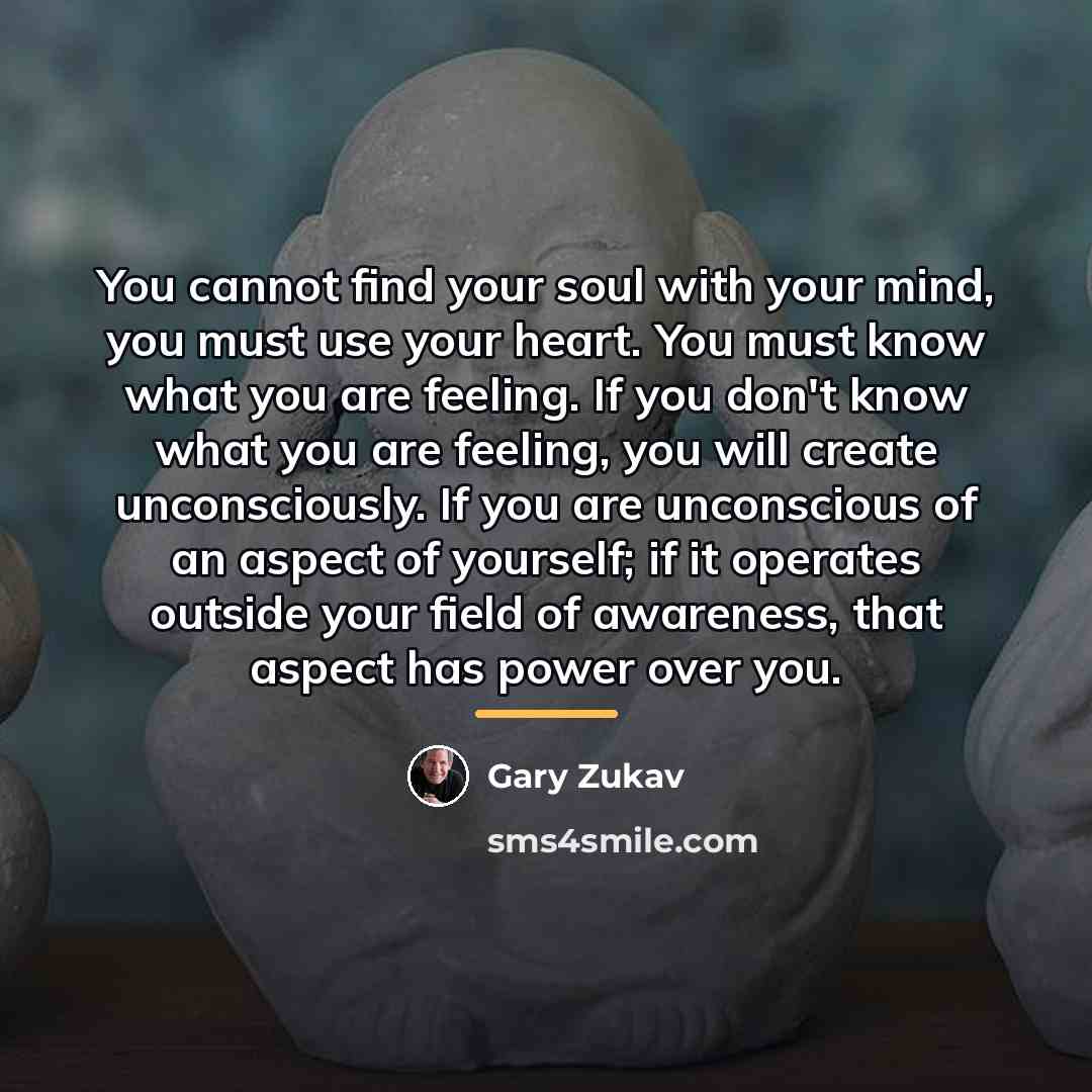 “You cannot find your soul with your mind, you must…” quote by Gary Zukav