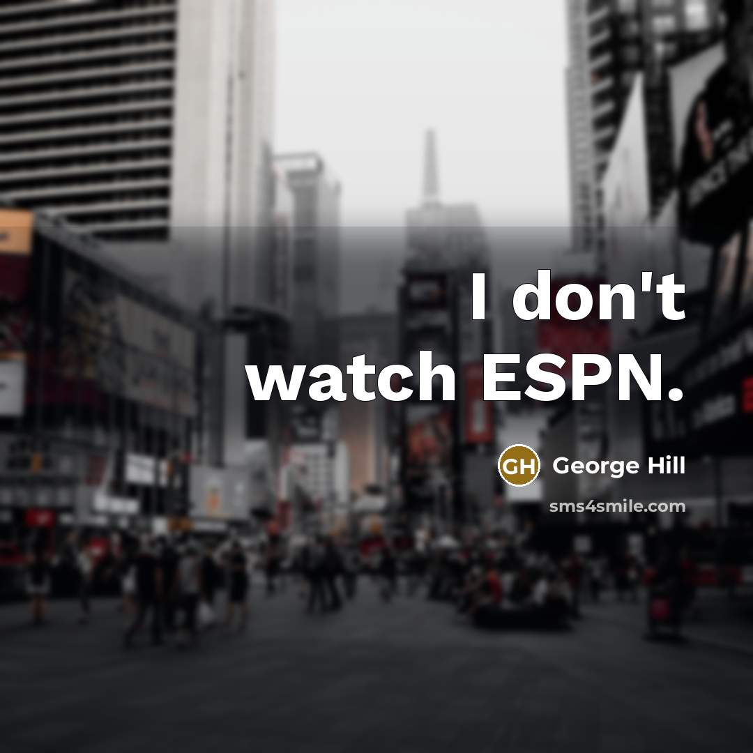 “I don't watch ESPN.…” quote by George Hill