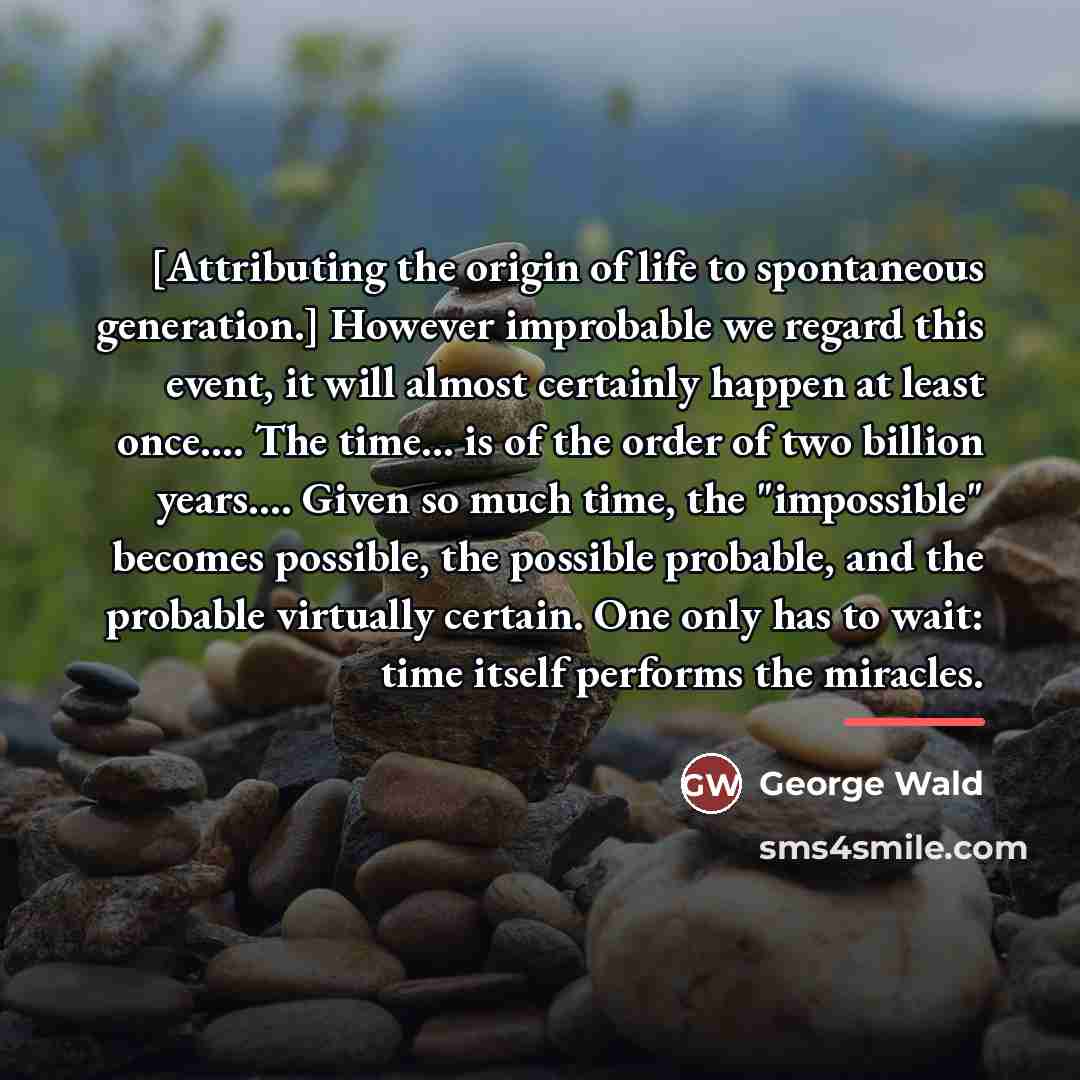 “[Attributing the origin of life to spontaneous generation.] However improbable…” quote by George Wald