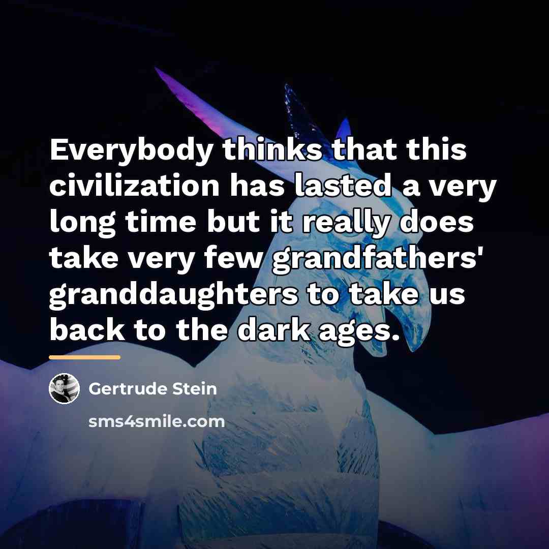 “Everybody thinks that this civilization has lasted a very long…” quote by Gertrude Stein