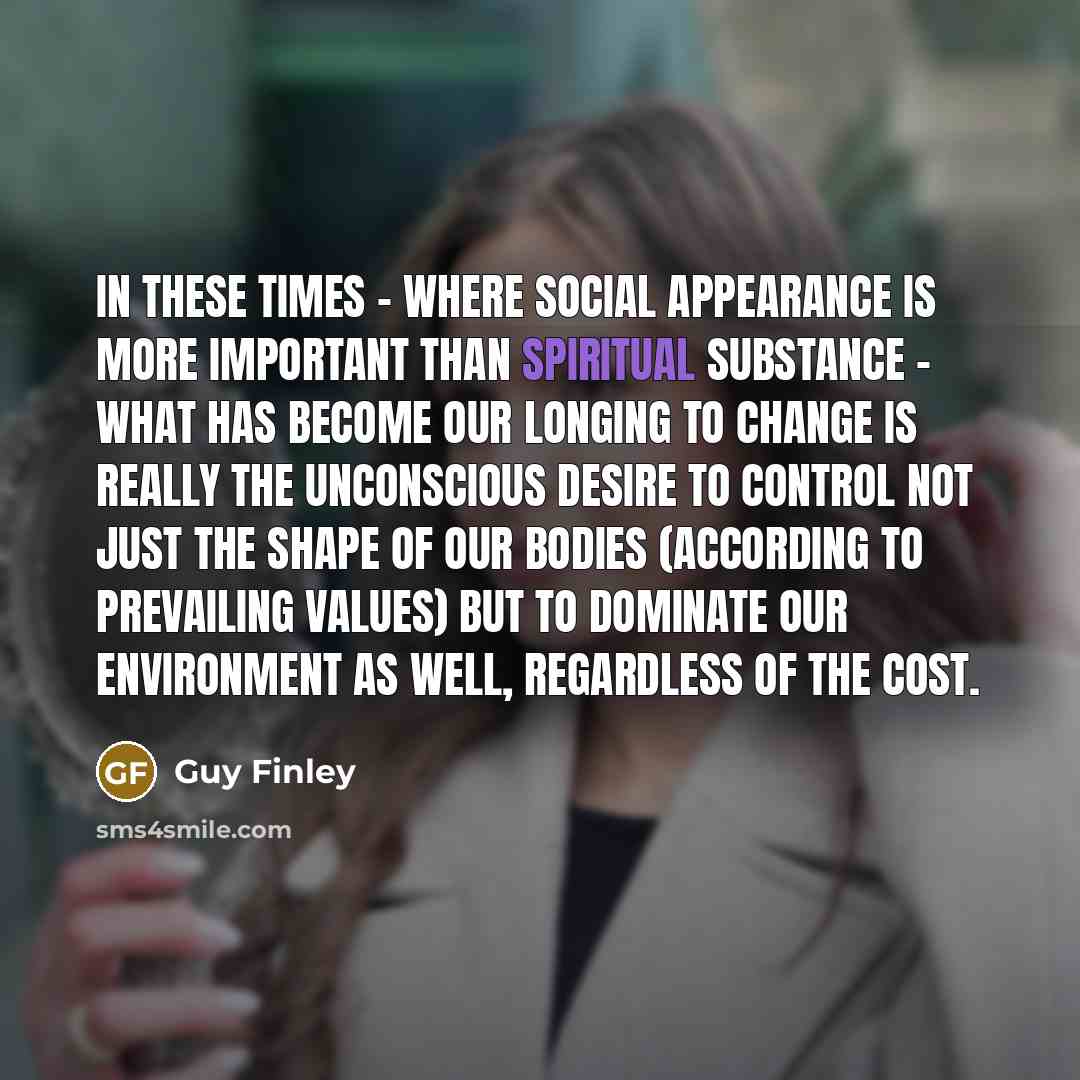 “In these times - where social appearance is more important…” quote by Guy Finley