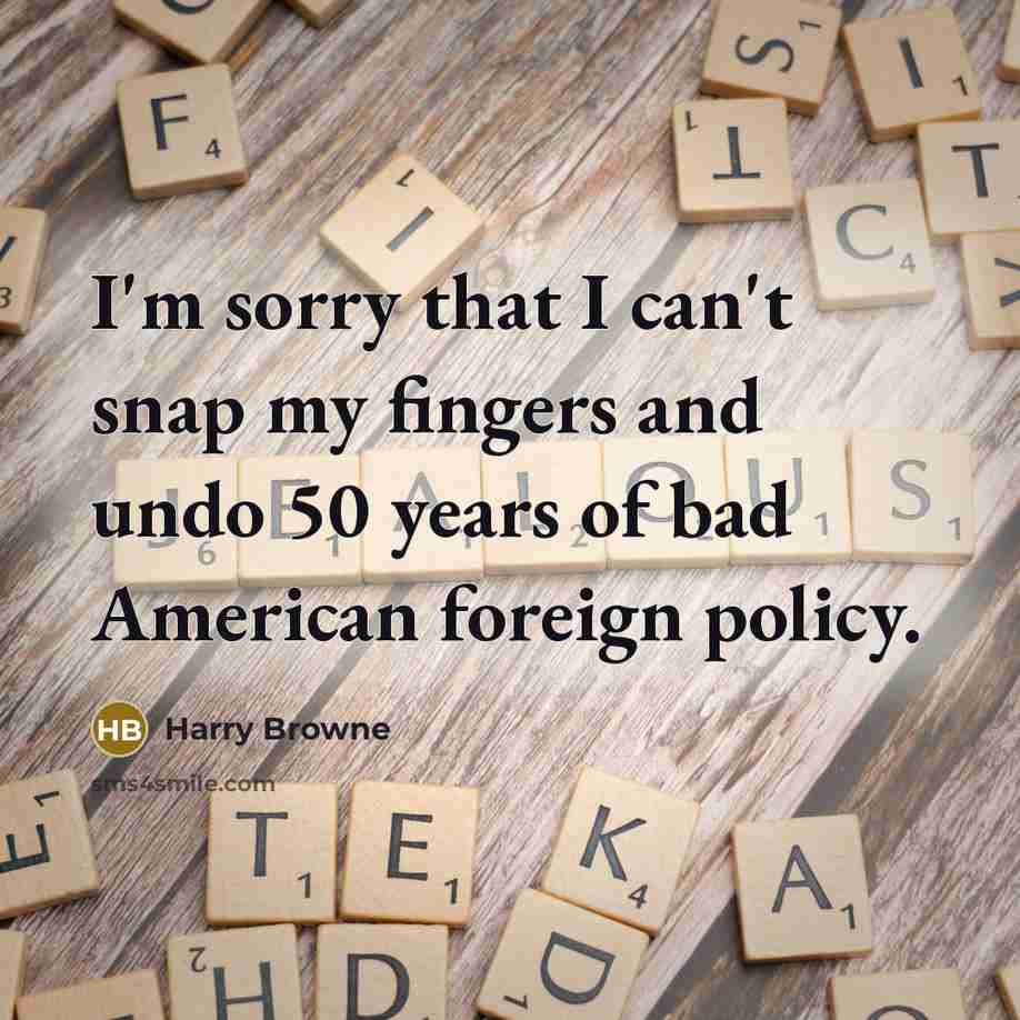 “I'm sorry that I can't snap my fingers and undo…” quote by Harry Browne