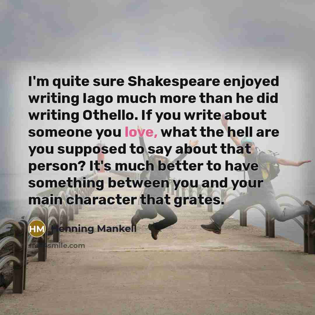 “I'm quite sure Shakespeare enjoyed writing Iago much more than…” quote by Henning Mankell