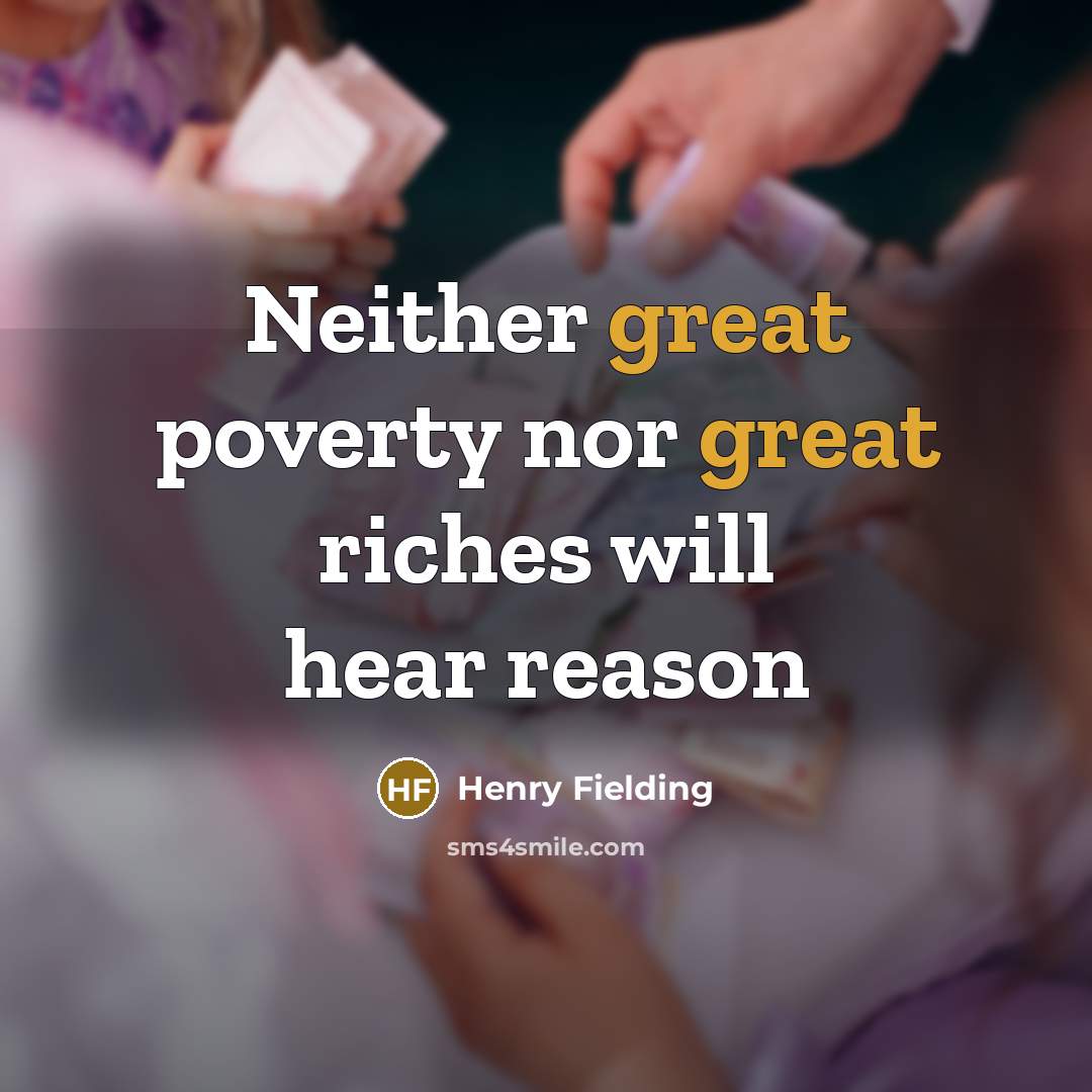 “Neither great poverty nor great riches will hear reason…” quote by Henry Fielding