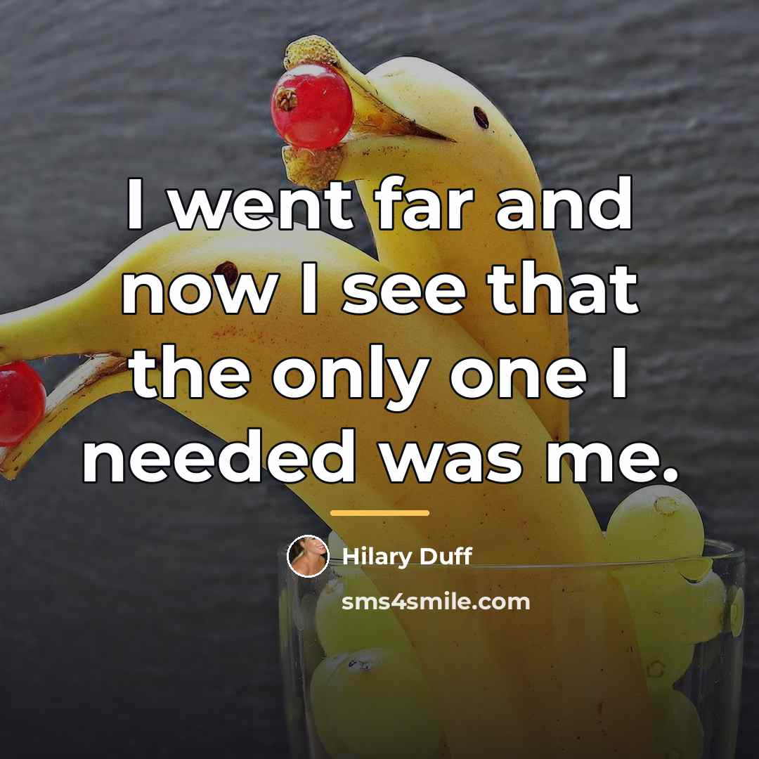 “I went far and now I see that the only…” quote by Hilary Duff