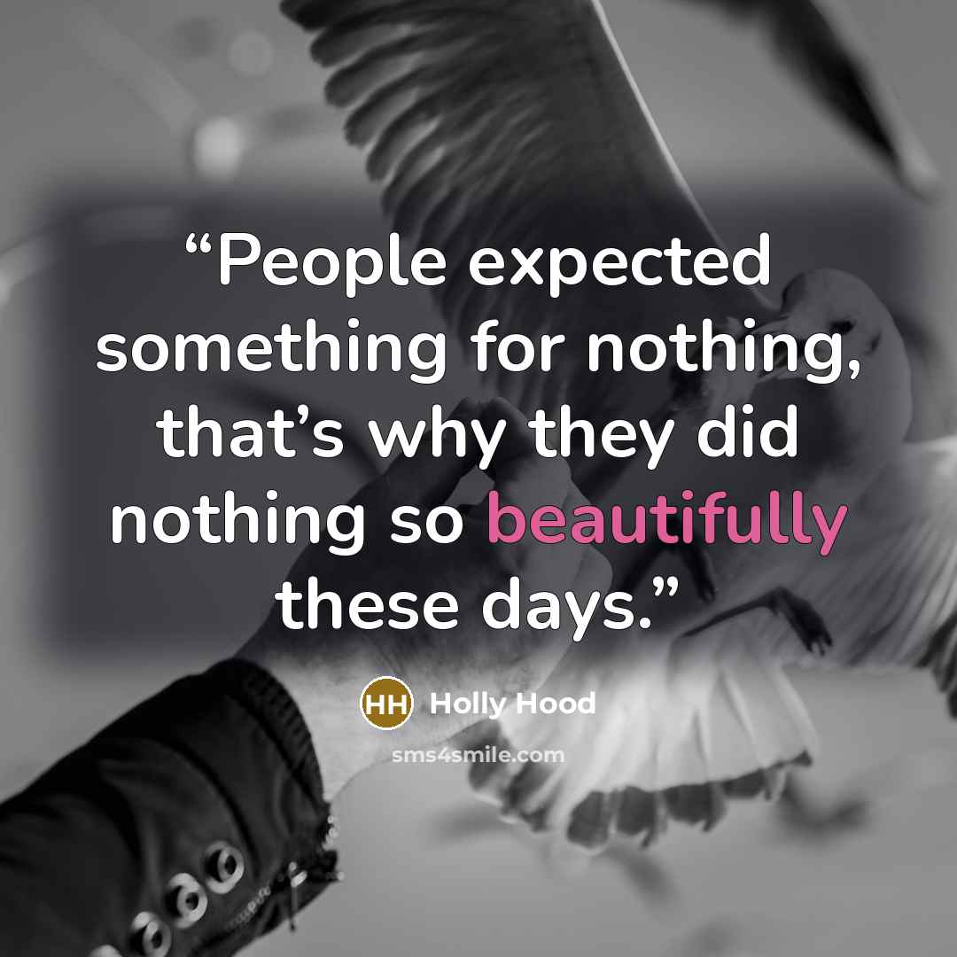 “People expected something for nothing, that’s why they did nothing so beautifully these days.” quote by Holly Hood