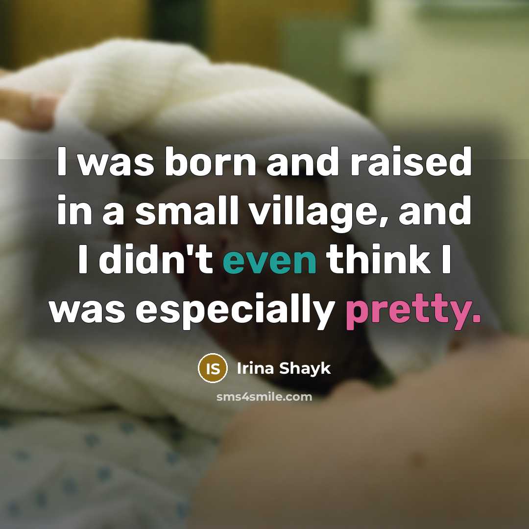“I was born and raised in a small village, and…” quote by Irina Shayk