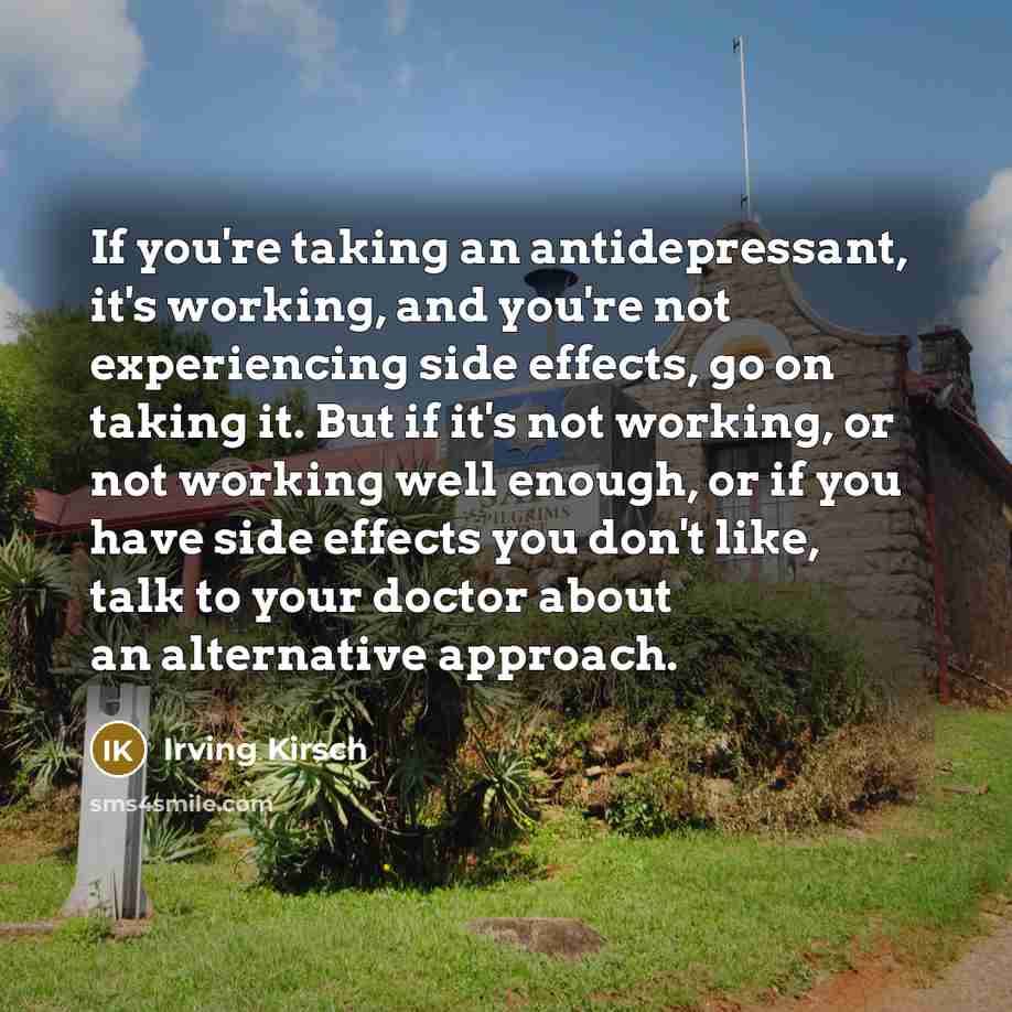 “If you're taking an antidepressant, it's working, and you're not…” quote by Irving Kirsch