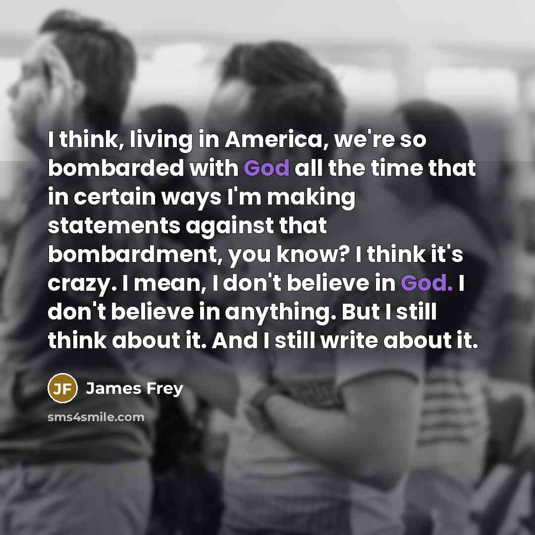 “I think, living in America, we're so bombarded with God…” quote by James Frey
