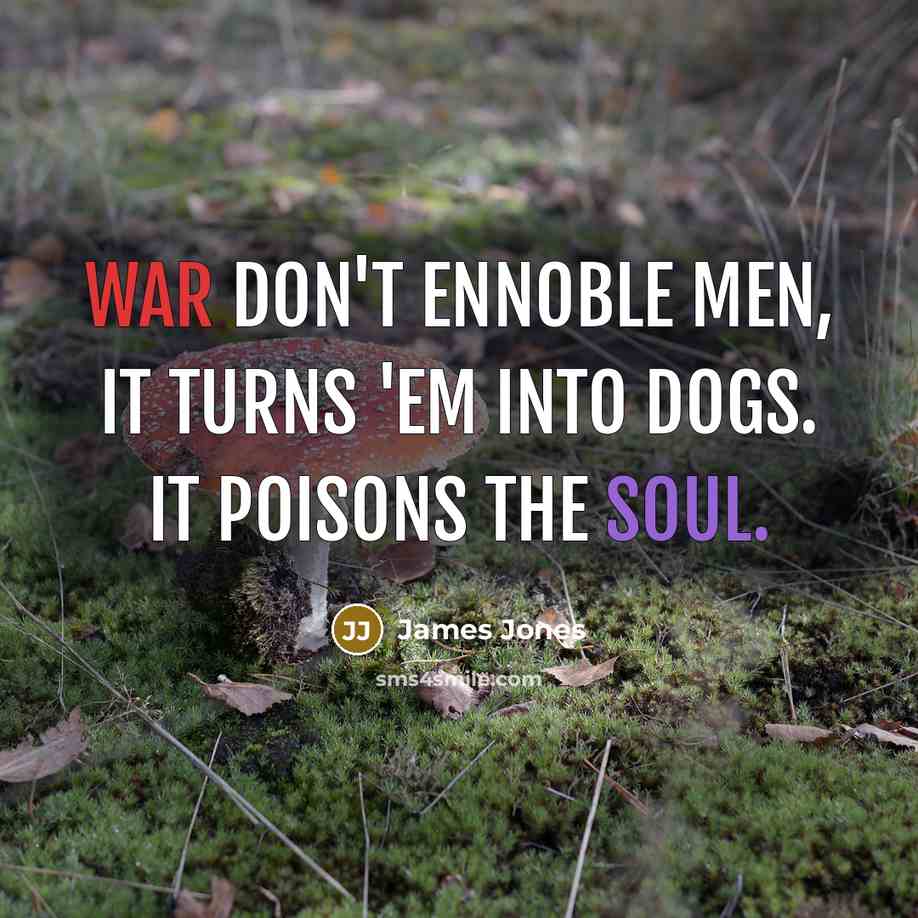 “War don't ennoble men, it turns 'em into dogs. It…” quote by James Jones