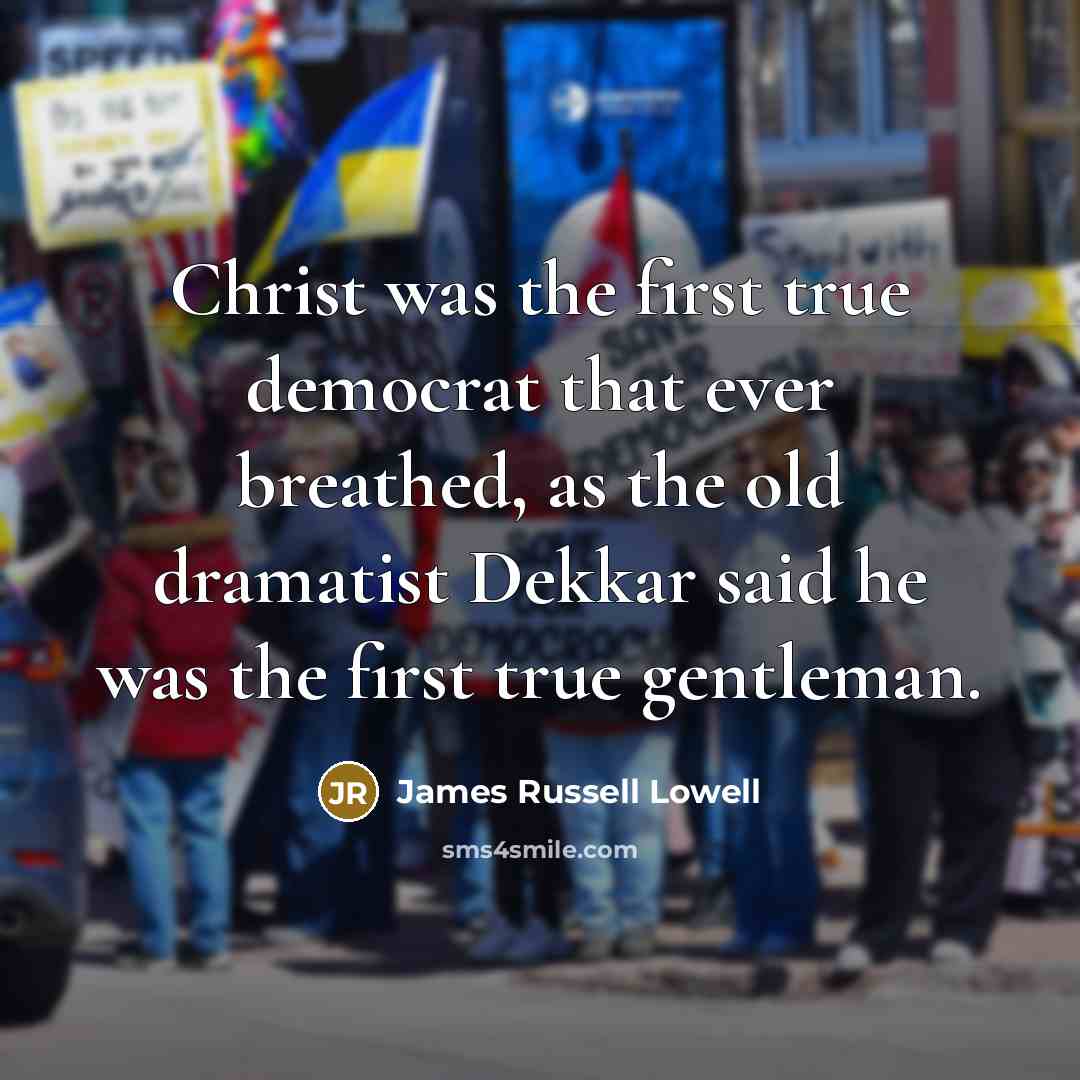 “Christ was the first true democrat that ever breathed, as…” quote by James Russell Lowell