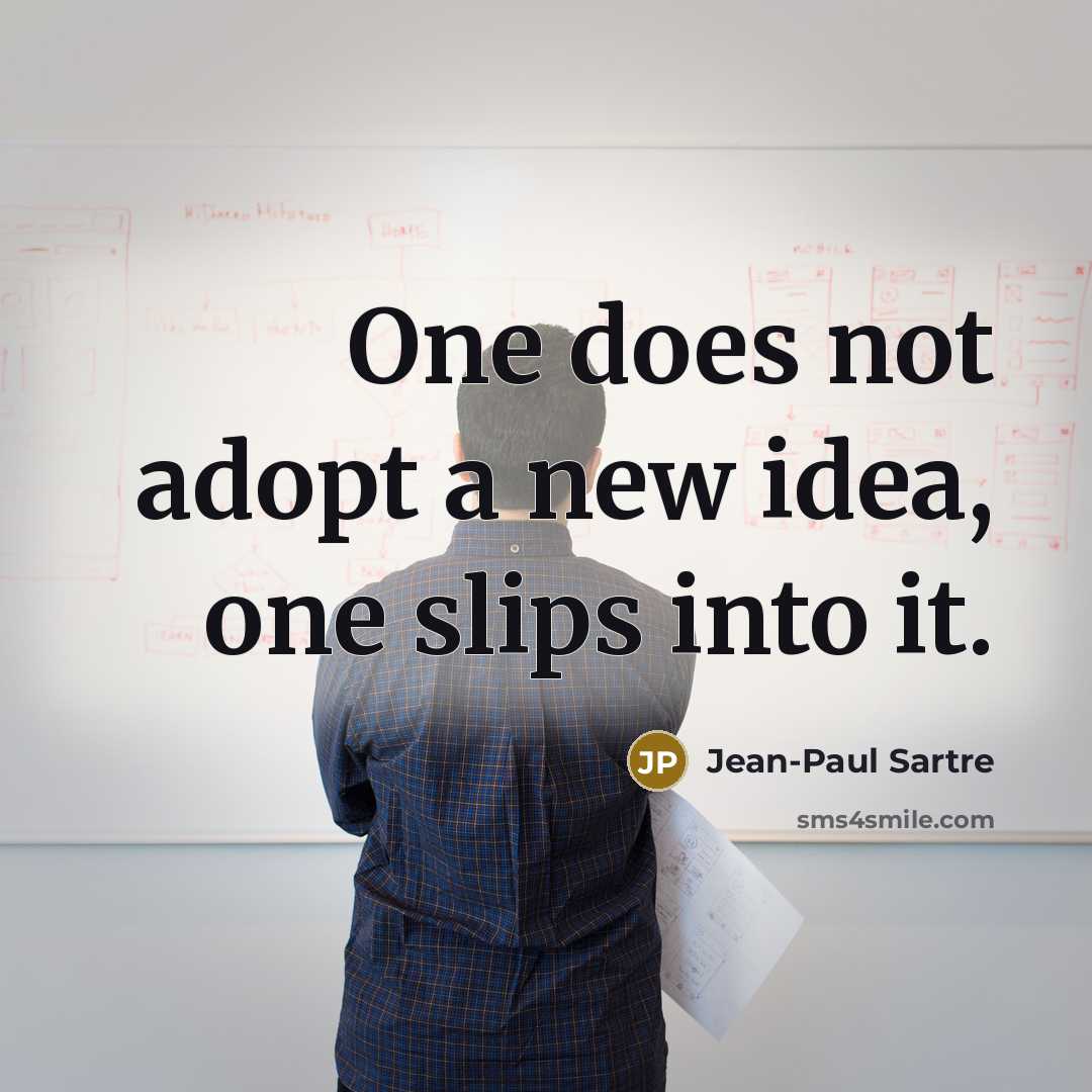 “One does not adopt a new idea, one slips into…” quote by Jean-Paul Sartre